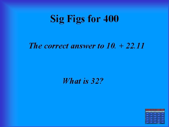 Sig Figs for 400 The correct answer to 10. + 22. 11 What is