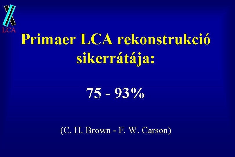 LCA Primaer LCA rekonstrukció sikerrátája: 75 - 93% (C. H. Brown - F. W.