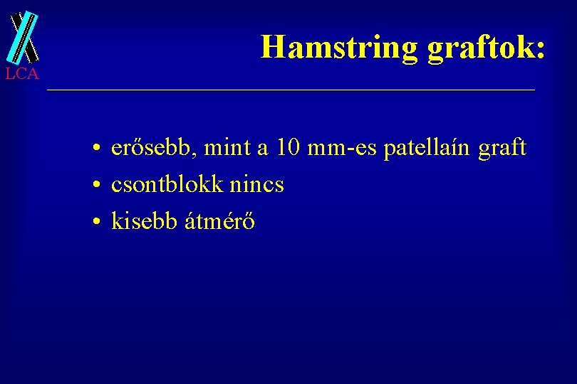 LCA Hamstring graftok: • erősebb, mint a 10 mm-es patellaín graft • csontblokk nincs