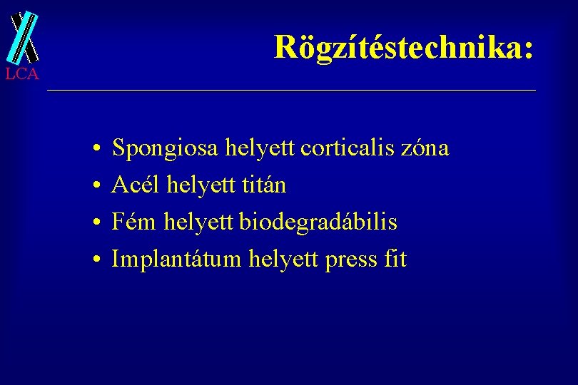 Rögzítéstechnika: LCA • • Spongiosa helyett corticalis zóna Acél helyett titán Fém helyett biodegradábilis