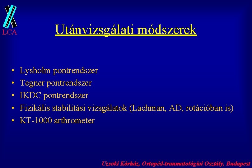 LCA • • • Utánvizsgálati módszerek Lysholm pontrendszer Tegner pontrendszer IKDC pontrendszer Fizikális stabilitási