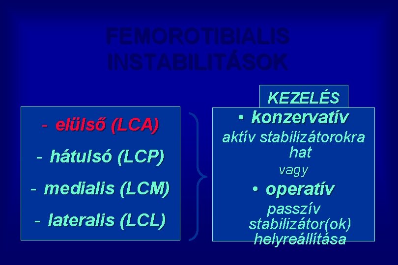 FEMOROTIBIALIS INSTABILITÁSOK KEZELÉS - elülső (LCA) • konzervatív - hátulsó (LCP) aktív stabilizátorokra hat