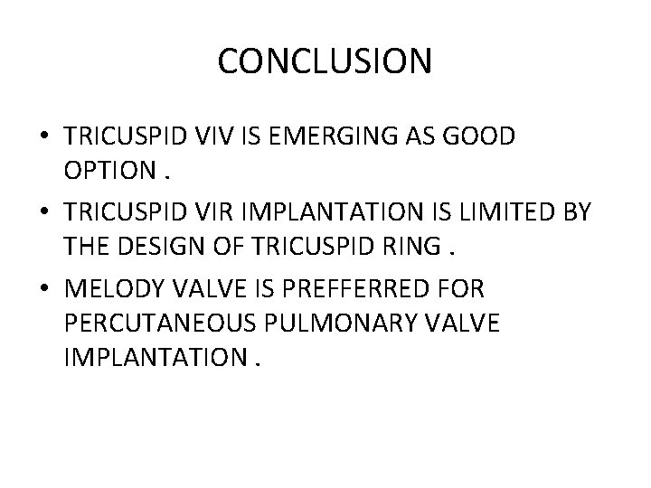CONCLUSION • TRICUSPID VIV IS EMERGING AS GOOD OPTION. • TRICUSPID VIR IMPLANTATION IS