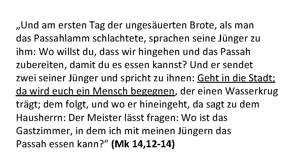 „Und am ersten Tag der ungesäuerten Brote, als man das Passahlamm schlachtete, sprachen seine