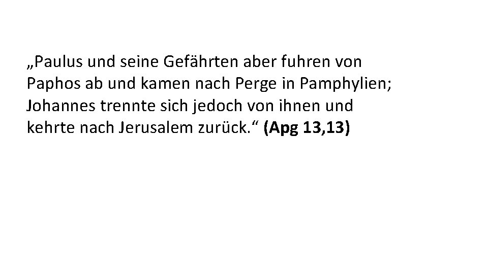 „Paulus und seine Gefährten aber fuhren von Paphos ab und kamen nach Perge in