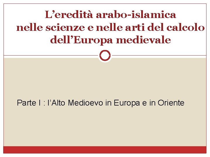 L’eredità arabo-islamica nelle scienze e nelle arti del calcolo dell’Europa medievale Parte I :