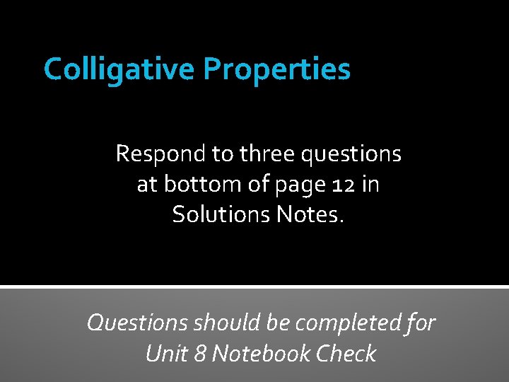 Colligative Properties Respond to three questions at bottom of page 12 in Solutions Notes.