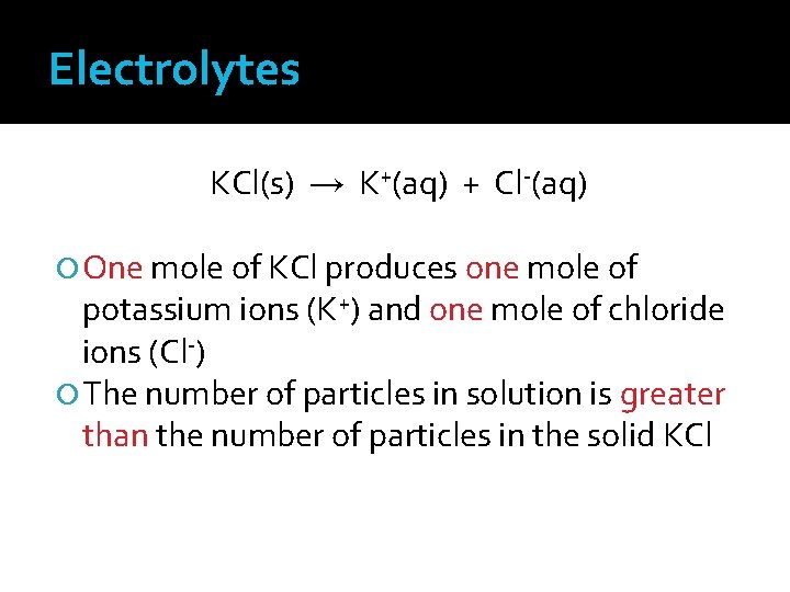 Electrolytes KCl(s) → K+(aq) + Cl-(aq) One mole of KCl produces one mole of