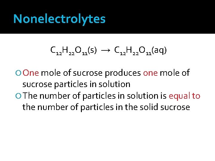 Nonelectrolytes C 12 H 22 O 11(s) → C 12 H 22 O 11(aq)