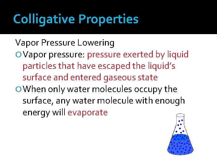 Colligative Properties Vapor Pressure Lowering Vapor pressure: pressure exerted by liquid particles that have