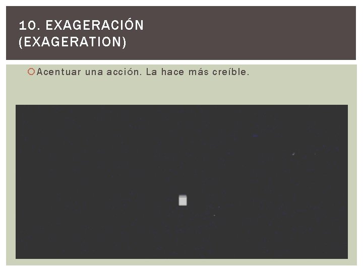 10. EXAGERACIÓN (EXAGERATION) Acentuar una acción. La hace más creíble. 