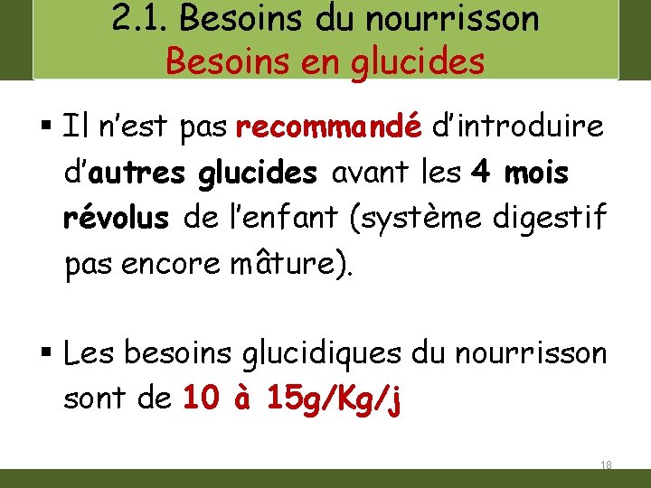 2. 1. Besoins du nourrisson Besoins en glucides § Il n’est pas recommandé d’introduire