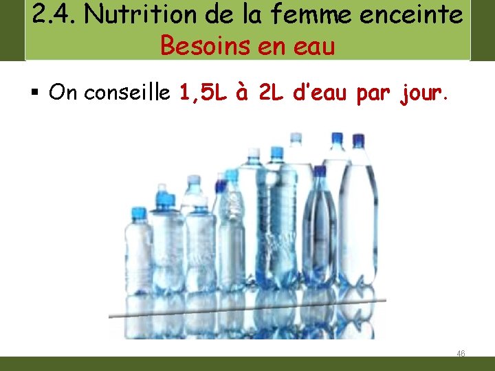 2. 4. Nutrition de la femme enceinte Besoins en eau § On conseille 1,