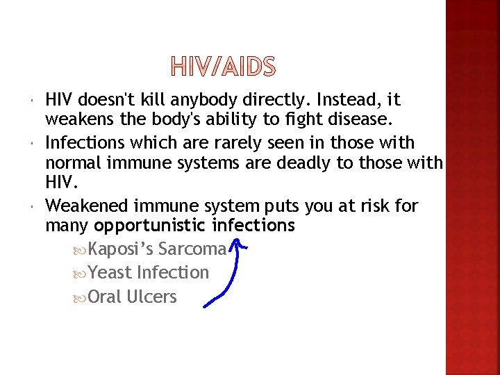  HIV doesn't kill anybody directly. Instead, it weakens the body's ability to fight