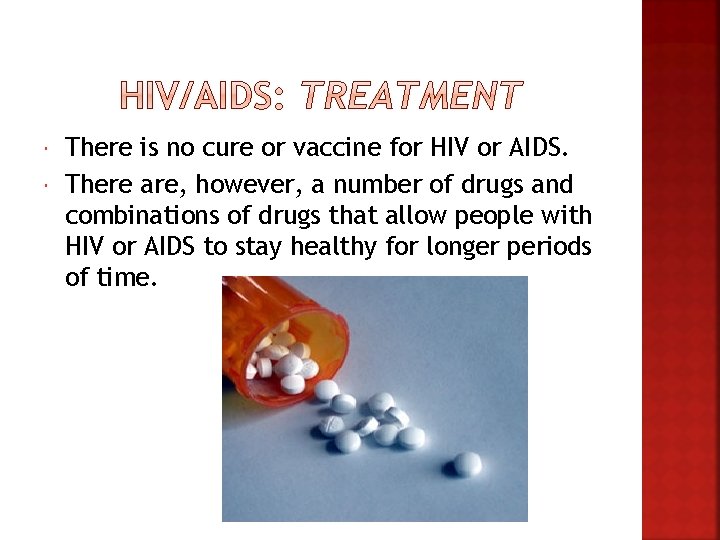  There is no cure or vaccine for HIV or AIDS. There are, however,