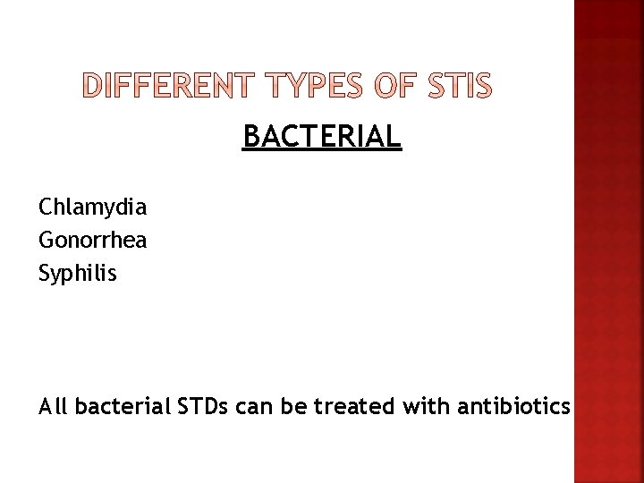 BACTERIAL Chlamydia Gonorrhea Syphilis All bacterial STDs can be treated with antibiotics BACTERIAL Chlamydia Gonorrhea Syphilis All bacterial STDs can be treated with antibiotics