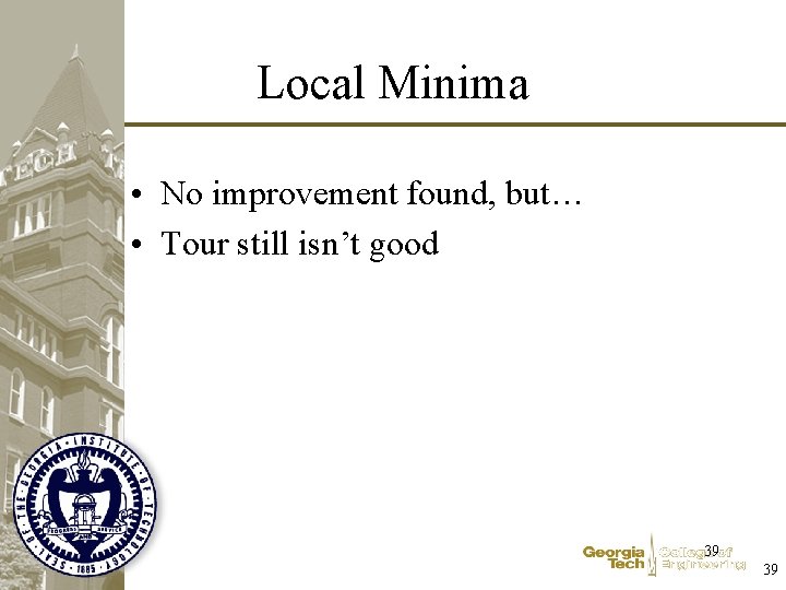 Local Minima • No improvement found, but… • Tour still isn’t good 39 39