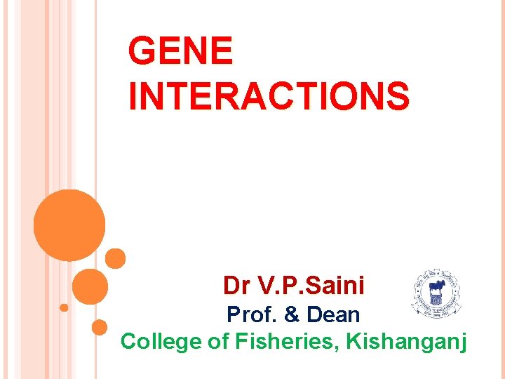 GENE INTERACTIONS Dr V. P. Saini Prof. & Dean College of Fisheries, Kishanganj 