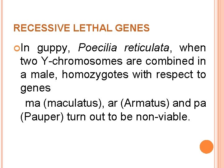 RECESSIVE LETHAL GENES In guppy, Poecilia reticulata, when two Y-chromosomes are combined in a