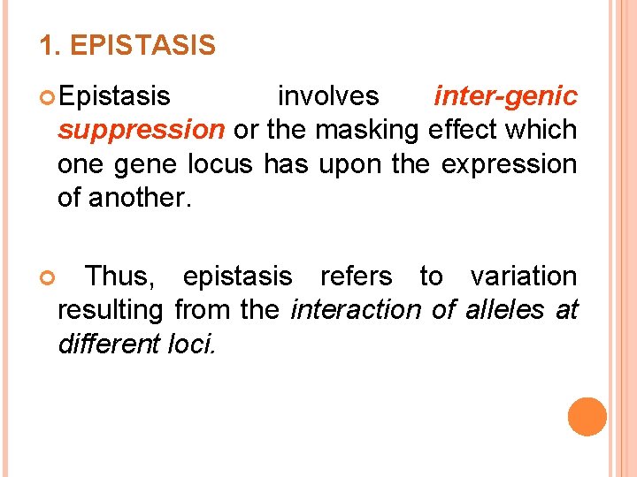 1. EPISTASIS Epistasis involves inter-genic suppression or the masking effect which one gene locus