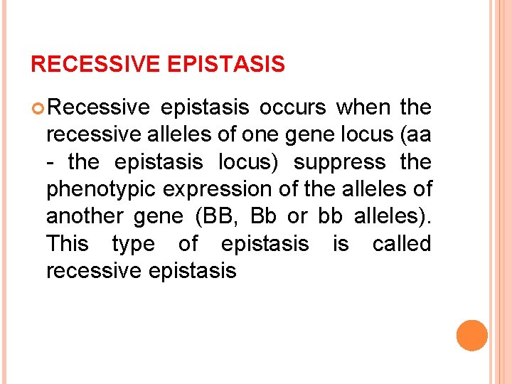 RECESSIVE EPISTASIS Recessive epistasis occurs when the recessive alleles of one gene locus (aa