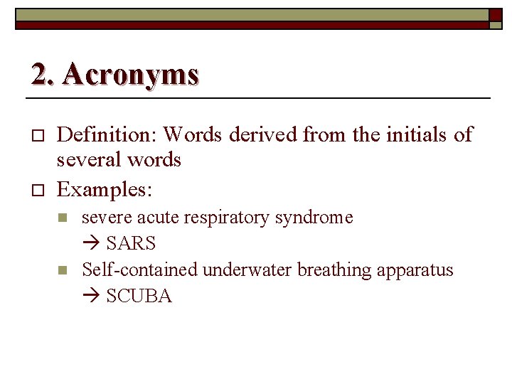 2. Acronyms o o Definition: Words derived from the initials of several words Examples: