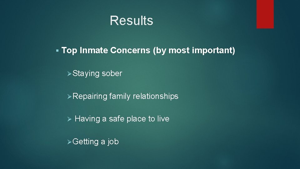 Results § Top Inmate Concerns (by most important) Ø Staying sober Ø Repairing Ø