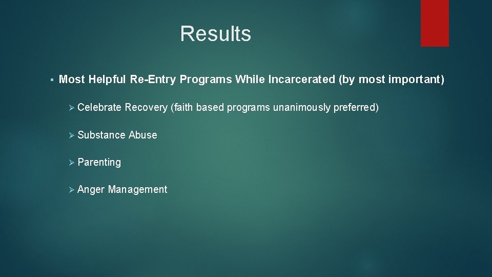 Results § Most Helpful Re-Entry Programs While Incarcerated (by most important) Ø Celebrate Recovery