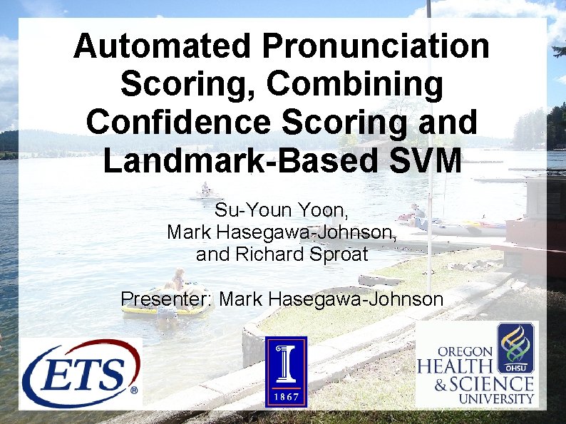 Automated Pronunciation Scoring, Combining Confidence Scoring and Landmark-Based SVM Su-Youn Yoon, Mark Hasegawa-Johnson, and