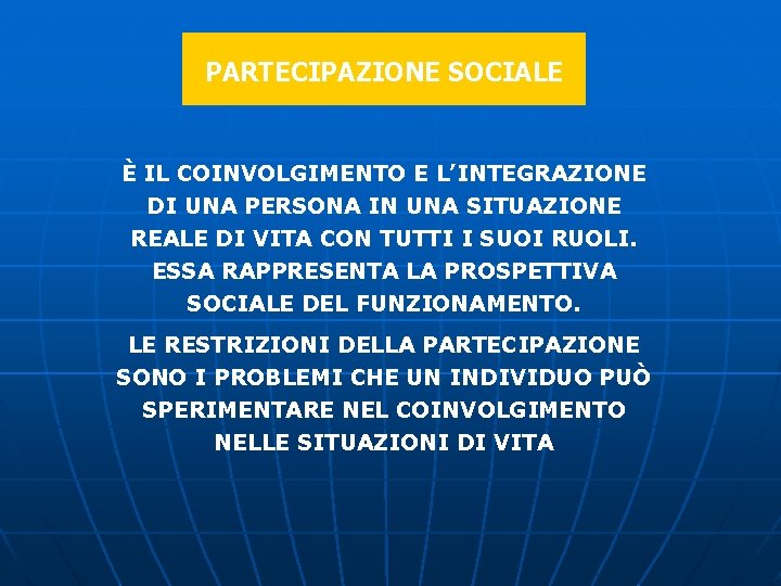 PARTECIPAZIONE SOCIALE È IL COINVOLGIMENTO E L’INTEGRAZIONE DI UNA PERSONA IN UNA SITUAZIONE REALE