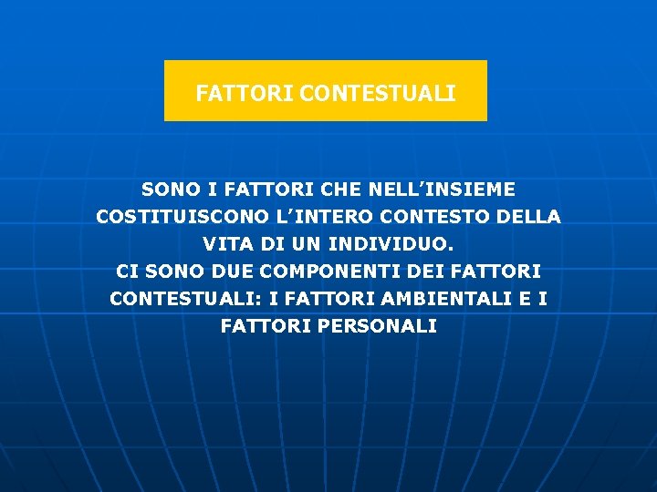 FATTORI CONTESTUALI SONO I FATTORI CHE NELL’INSIEME COSTITUISCONO L’INTERO CONTESTO DELLA VITA DI UN