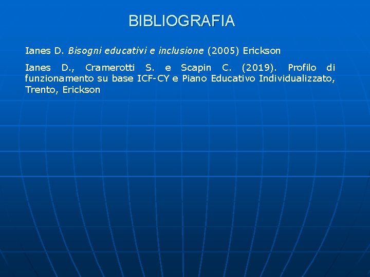 BIBLIOGRAFIA Ianes D. Bisogni educativi e inclusione (2005) Erickson Ianes D. , Cramerotti S.