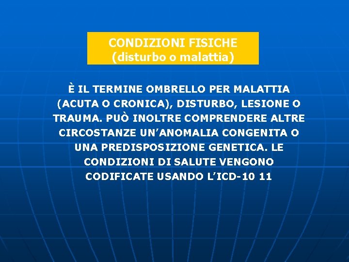 CONDIZIONI FISICHE (disturbo o malattia) È IL TERMINE OMBRELLO PER MALATTIA (ACUTA O CRONICA),