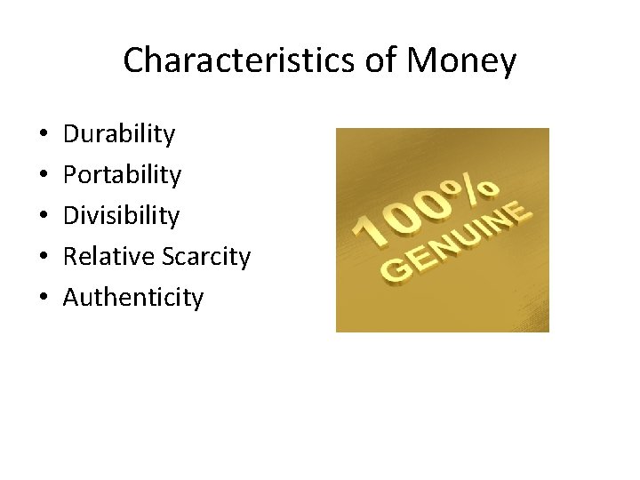 Characteristics of Money • • • Durability Portability Divisibility Relative Scarcity Authenticity Characteristics of Money • • • Durability Portability Divisibility Relative Scarcity Authenticity