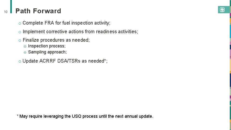 10 Path Forward o Complete FRA for fuel inspection activity; o Implement corrective actions