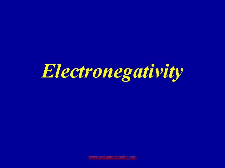 Electronegativity www. assignmentpoint. com 