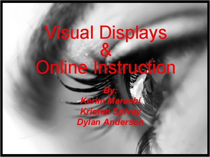 Visual Displays & Online Instruction By: Kerim Marashi Kristen Spivey Dylan Anderson 