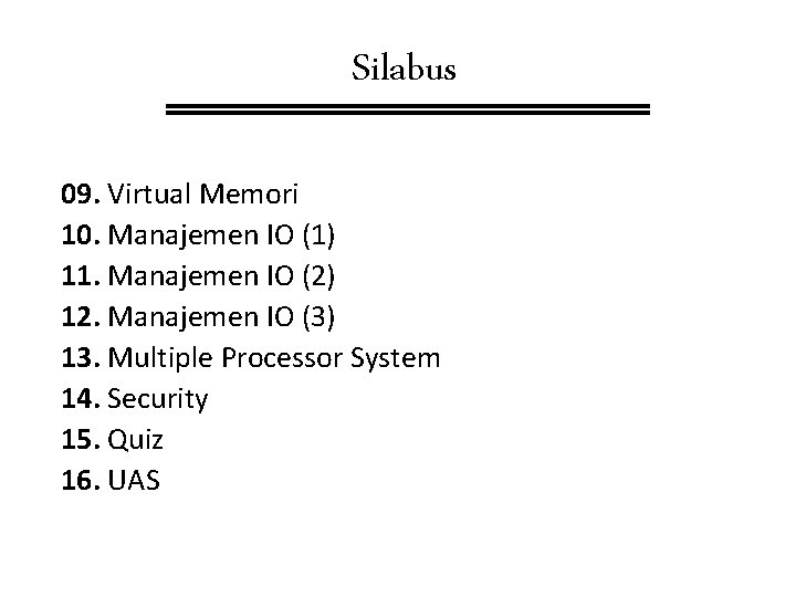 Silabus 09. Virtual Memori 10. Manajemen IO (1) 11. Manajemen IO (2) 12. Manajemen