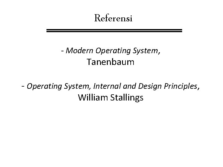 Referensi - Modern Operating System, Tanenbaum - Operating System, Internal and Design Principles, William