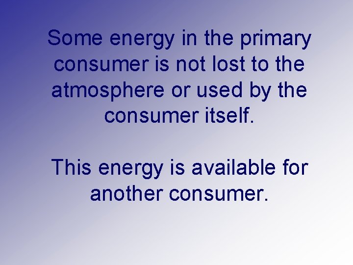 Some energy in the primary consumer is not lost to the atmosphere or used