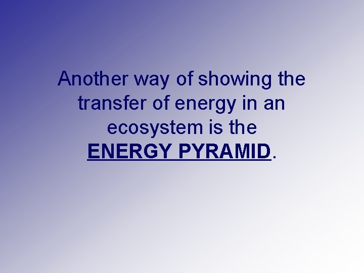 Another way of showing the transfer of energy in an ecosystem is the ENERGY