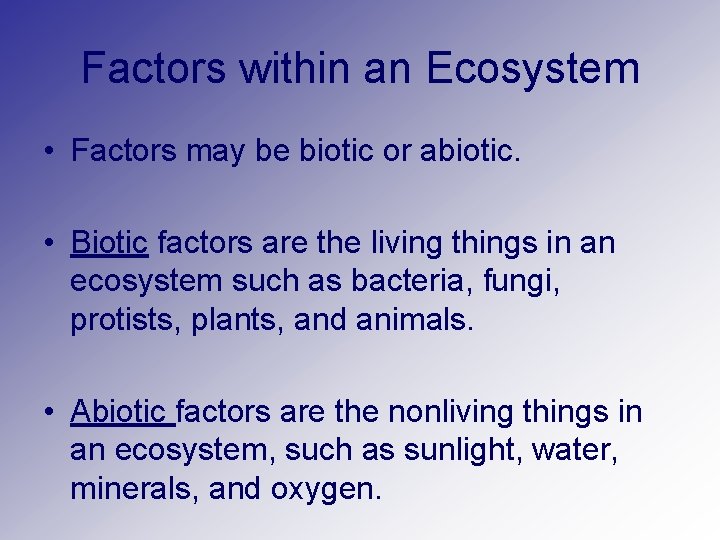 Factors within an Ecosystem • Factors may be biotic or abiotic. • Biotic factors