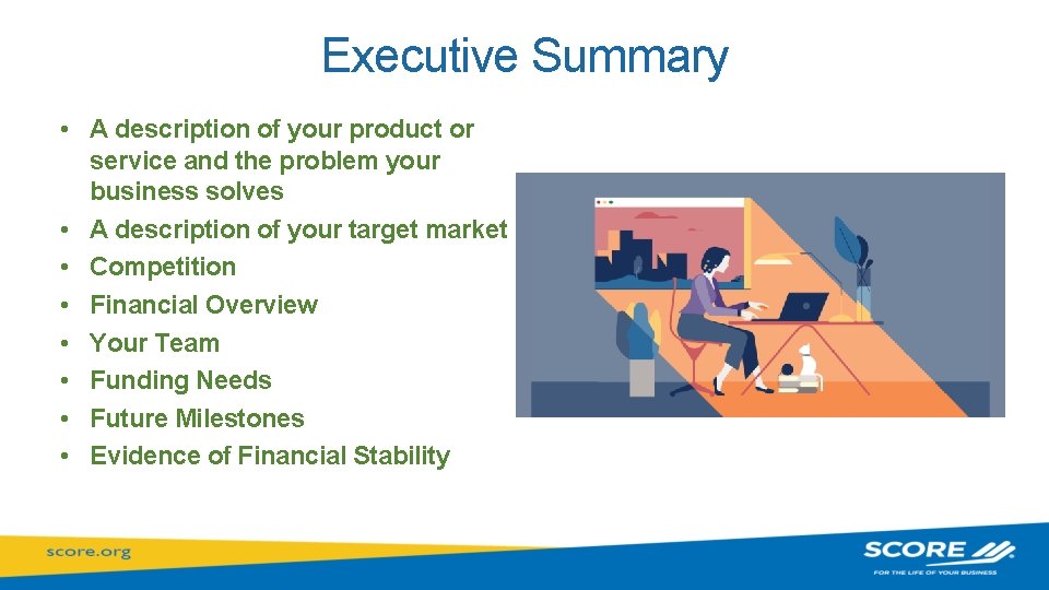 Executive Summary • A description of your product or service and the problem your