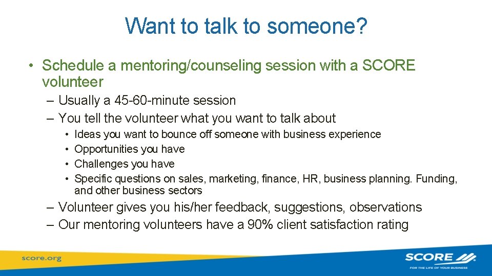 Want to talk to someone? • Schedule a mentoring/counseling session with a SCORE volunteer