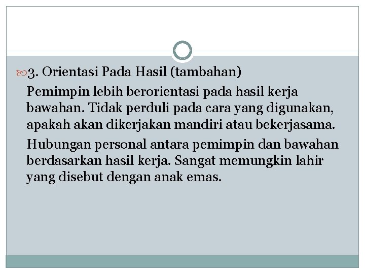  3. Orientasi Pada Hasil (tambahan) Pemimpin lebih berorientasi pada hasil kerja bawahan. Tidak