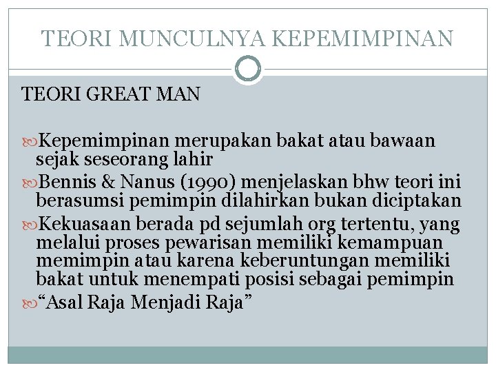 TEORI MUNCULNYA KEPEMIMPINAN TEORI GREAT MAN Kepemimpinan merupakan bakat atau bawaan sejak seseorang lahir