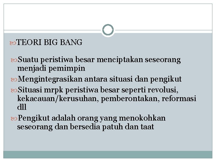  TEORI BIG BANG Suatu peristiwa besar menciptakan seseorang menjadi pemimpin Mengintegrasikan antara situasi