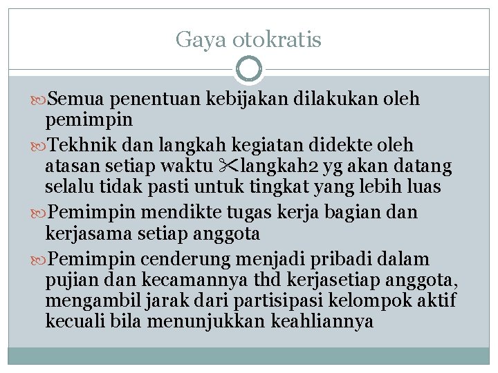 Gaya otokratis Semua penentuan kebijakan dilakukan oleh pemimpin Tekhnik dan langkah kegiatan didekte oleh