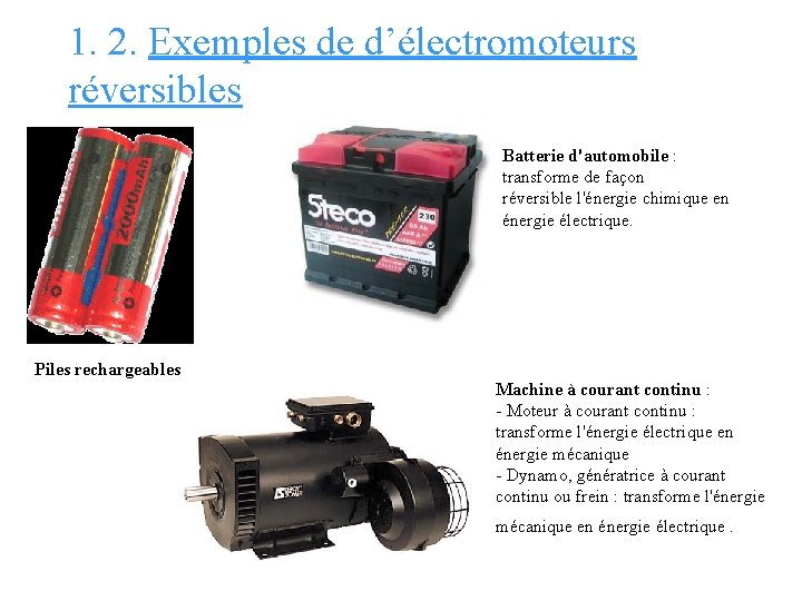 1. 2. Exemples de d’électromoteurs réversibles Batterie d'automobile : transforme de façon réversible l'énergie