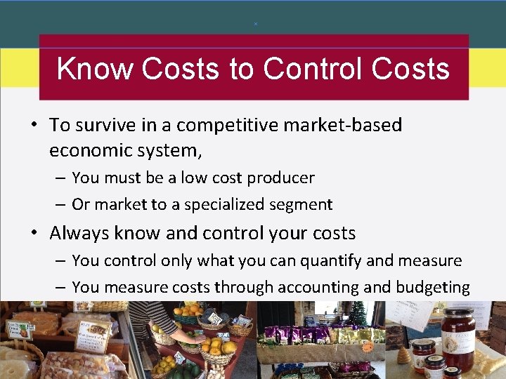 Know Costs to Control Costs • To survive in a competitive market-based economic system,